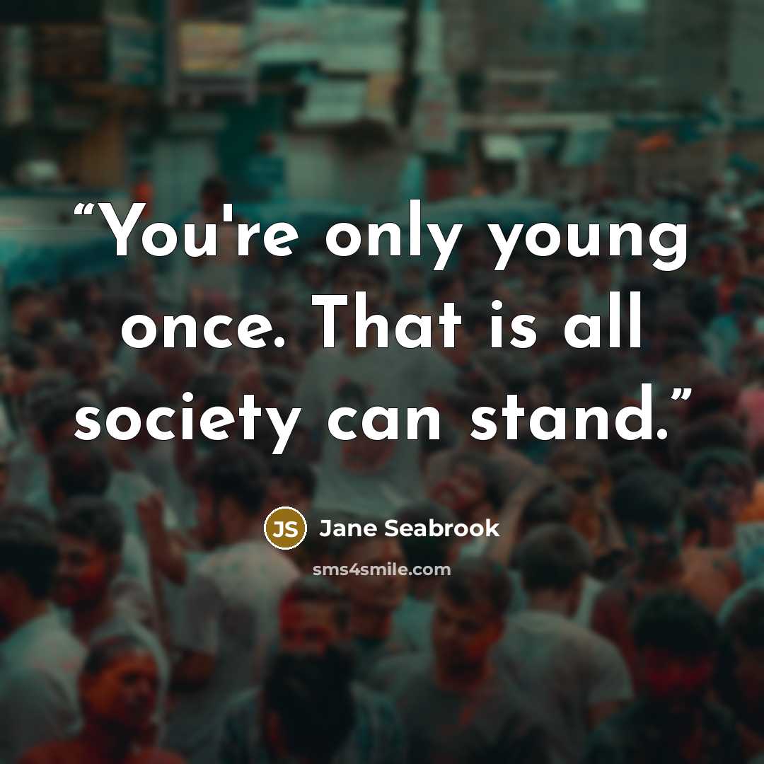 “You're only young once. That is all society can stand.” quote by Jane Seabrook