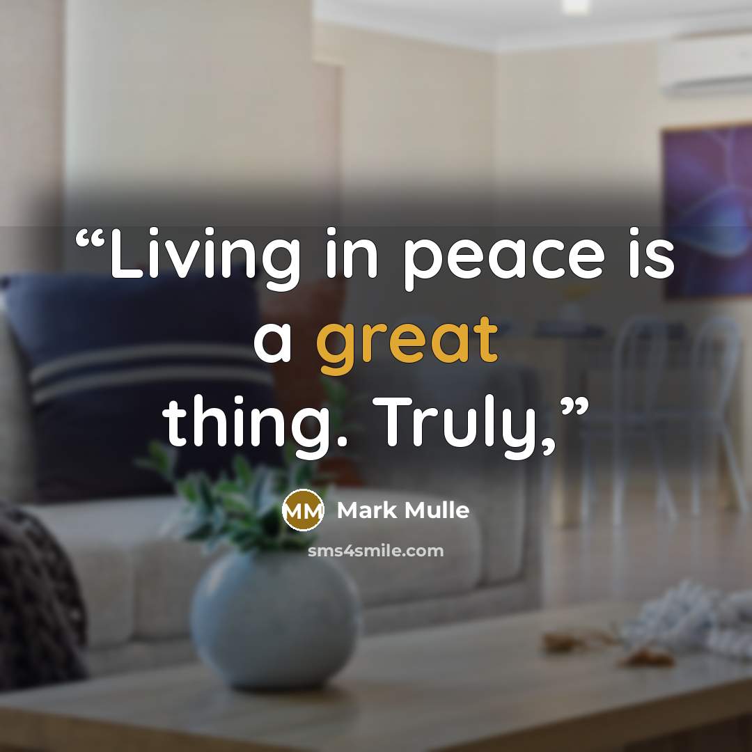“Living in peace is a great thing. Truly,” quote by Mark Mulle