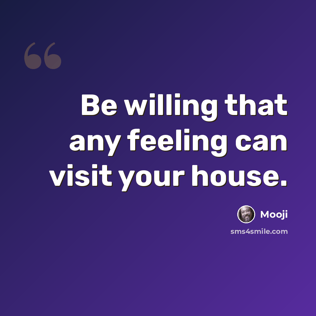 “Be willing that any feeling can visit your house.” quote by Mooji
