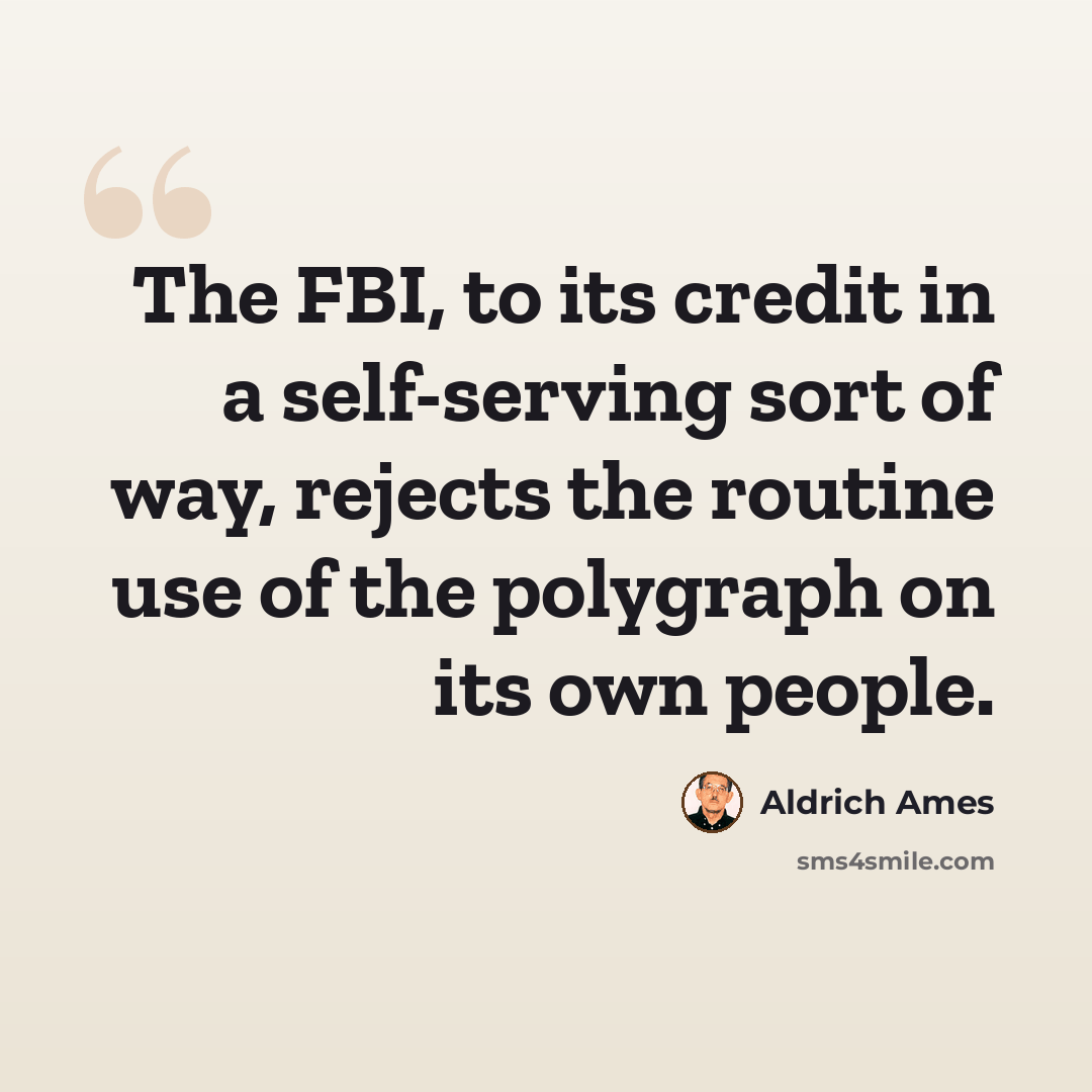 “The FBI, to its credit in a self-serving sort of way, rejects the routine use of the polygraph on its own people.” quote by Aldrich Ames