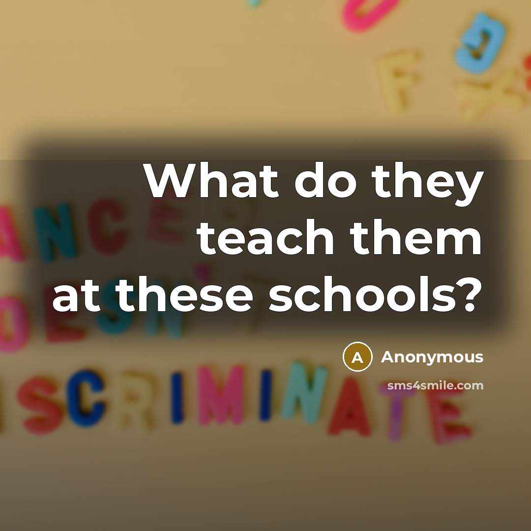 “What do they teach them at these schools?” quote by Anonymous