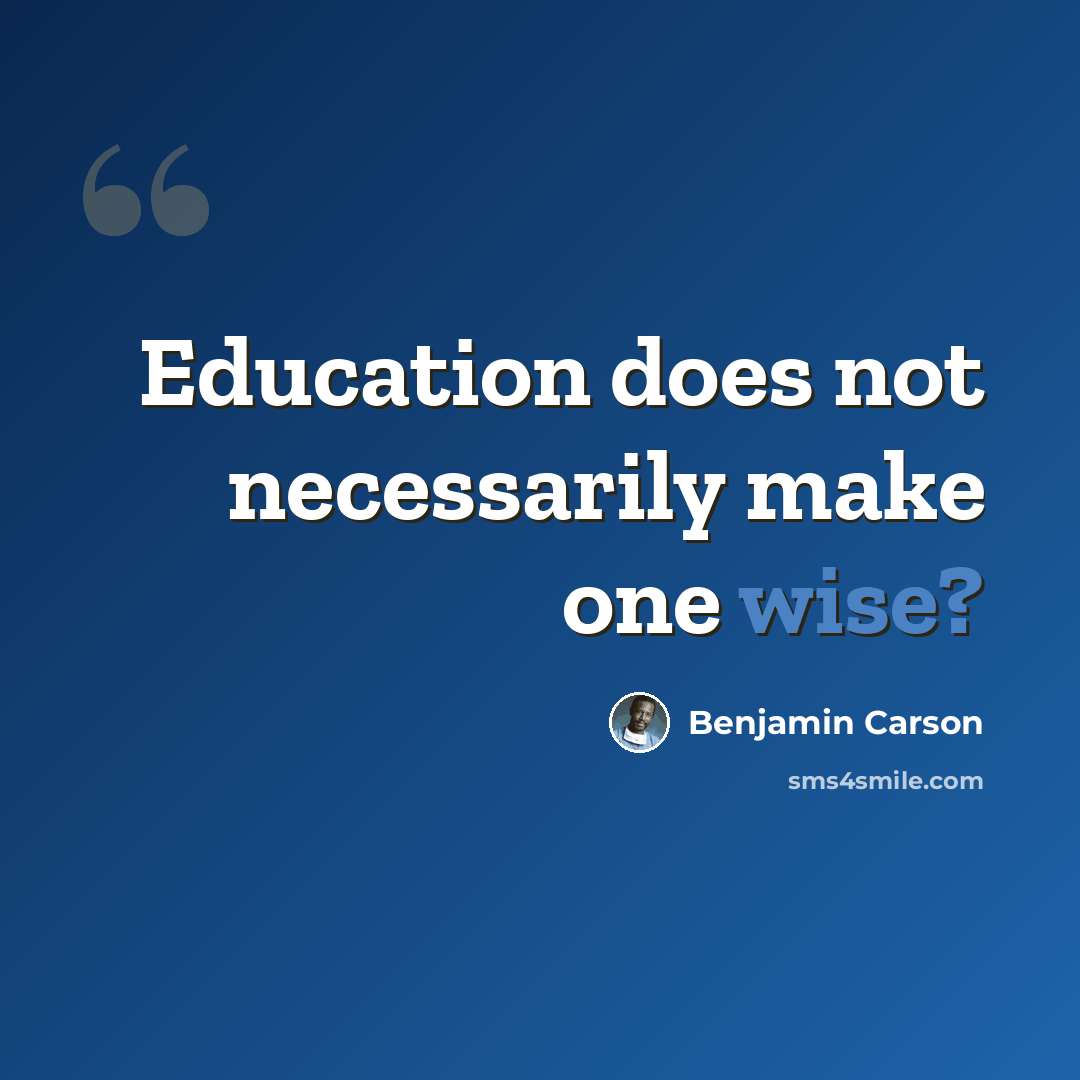 “Education does not necessarily make one wise?” quote by Benjamin Carson