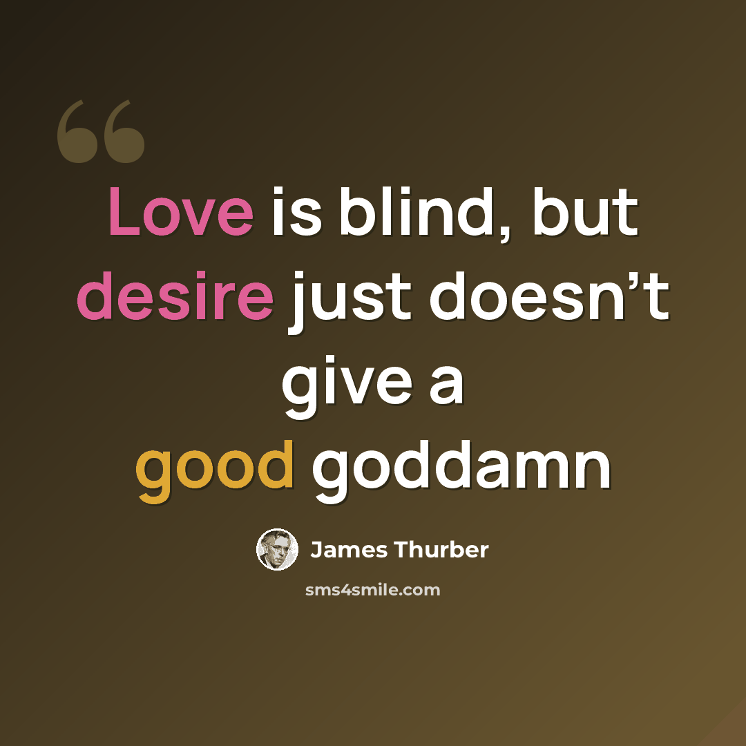 “Love is blind, but desire just doesn't give a good goddamn” quote by James Thurber