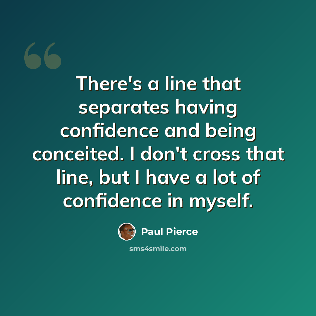 “There's a line that separates having confidence and being conceited. I don't cross that line, but I have a lot of confidence in myself.” quote by Paul Pierce