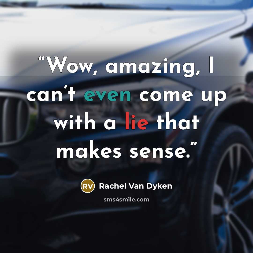 “Wow, amazing, I can’t even come up with a lie that makes sense.” quote by Rachel Van Dyken