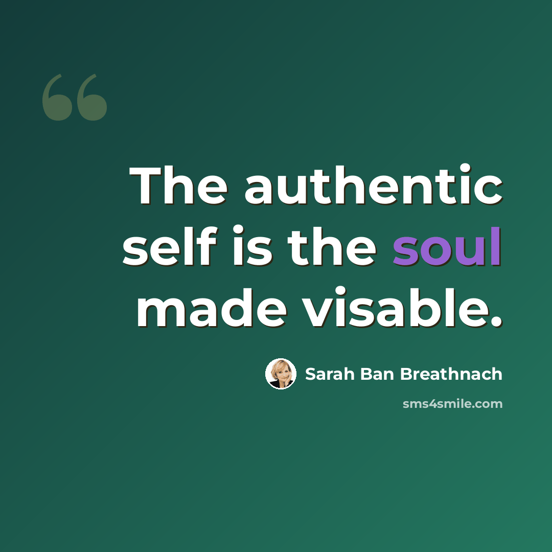 “The authentic self is the soul made visable.” quote by Sarah Ban Breathnach