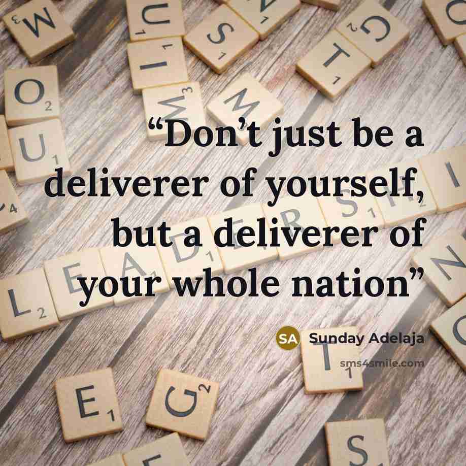 “Don’t just be a deliverer of yourself, but a deliverer of your whole nation” quote by Sunday Adelaja