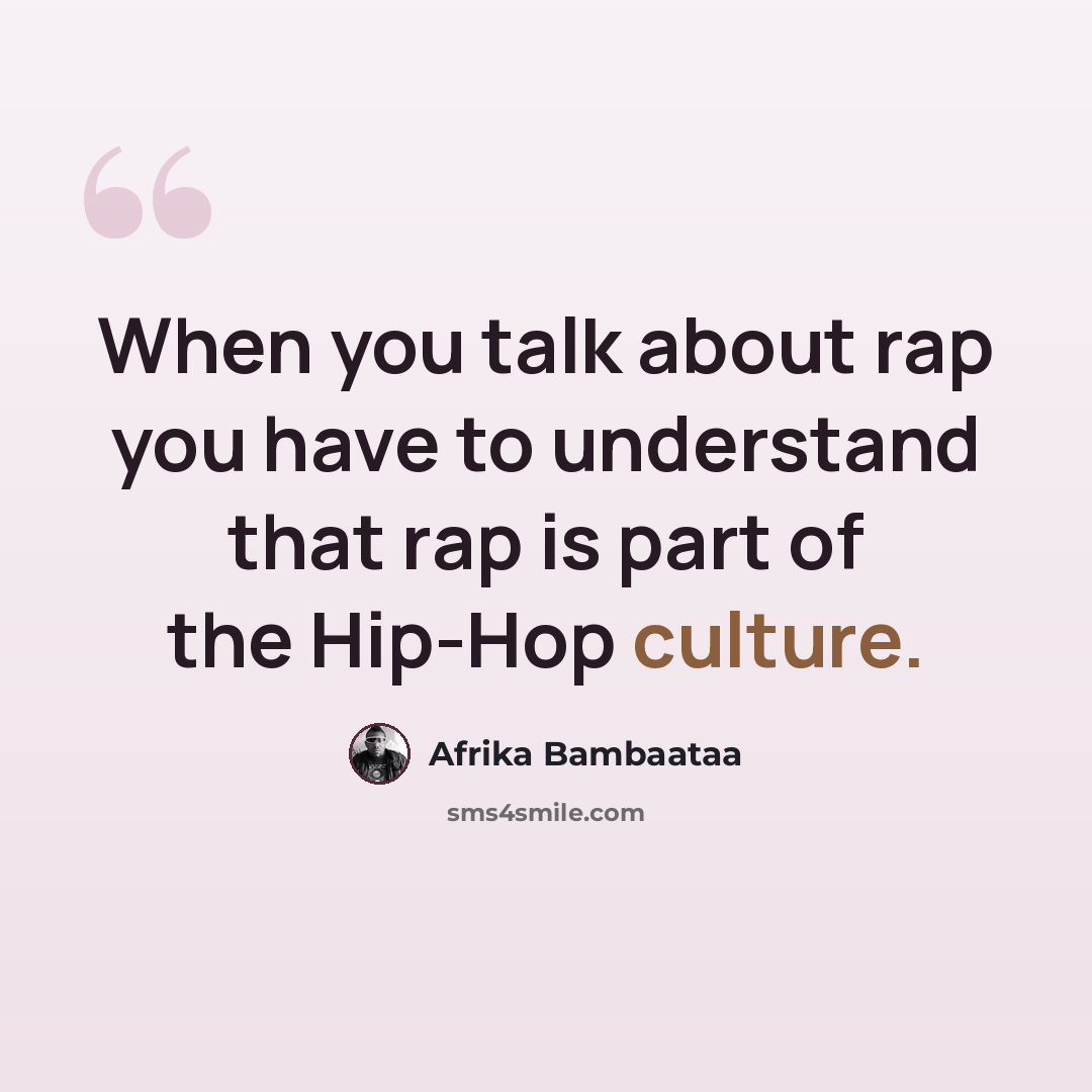 “When you talk about rap you have to understand that rap is part of the Hip-Hop culture.” quote by Afrika Bambaataa