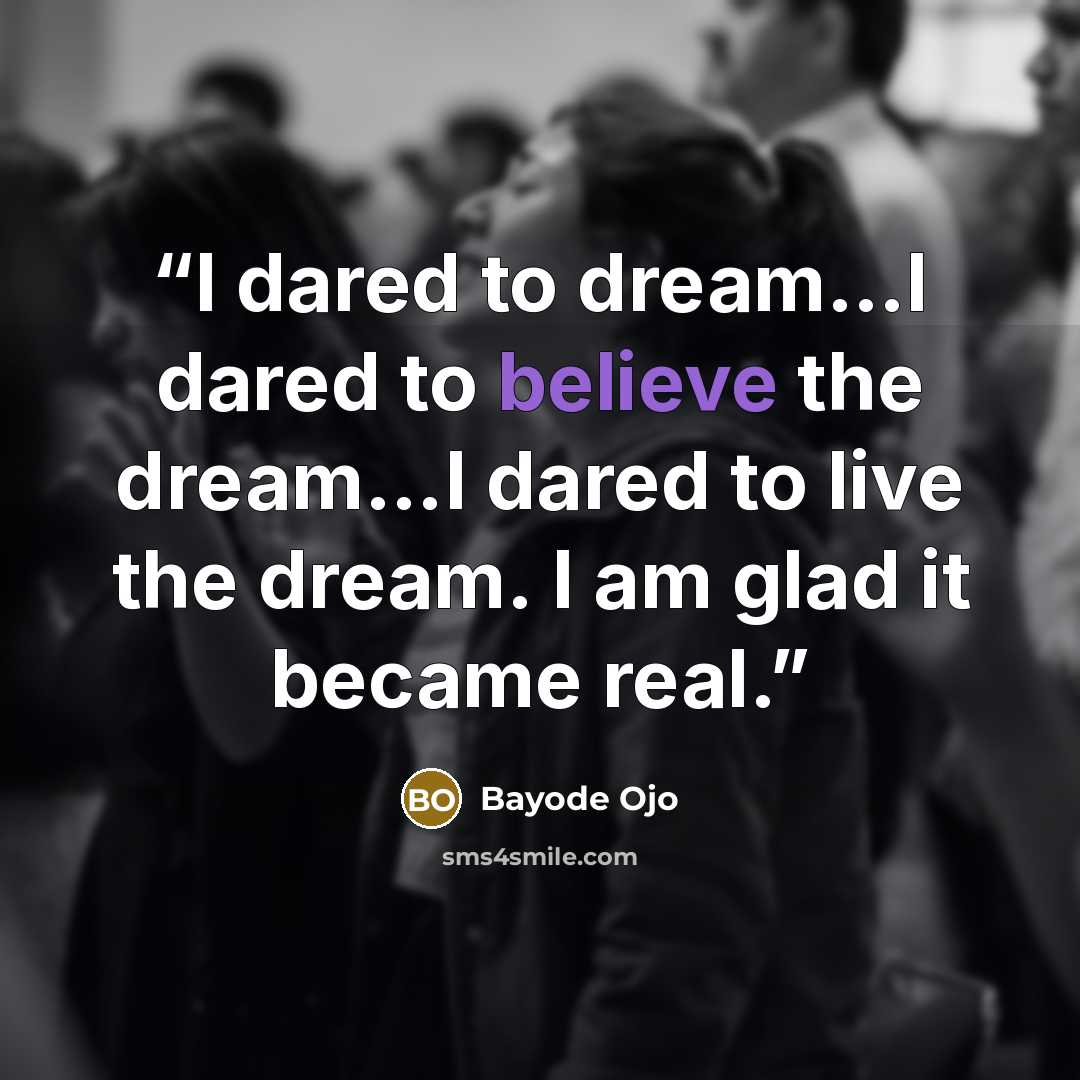 “I dared to dream…I dared to believe the dream…I dared to live the dream. I am glad it became real.” quote by Bayode Ojo