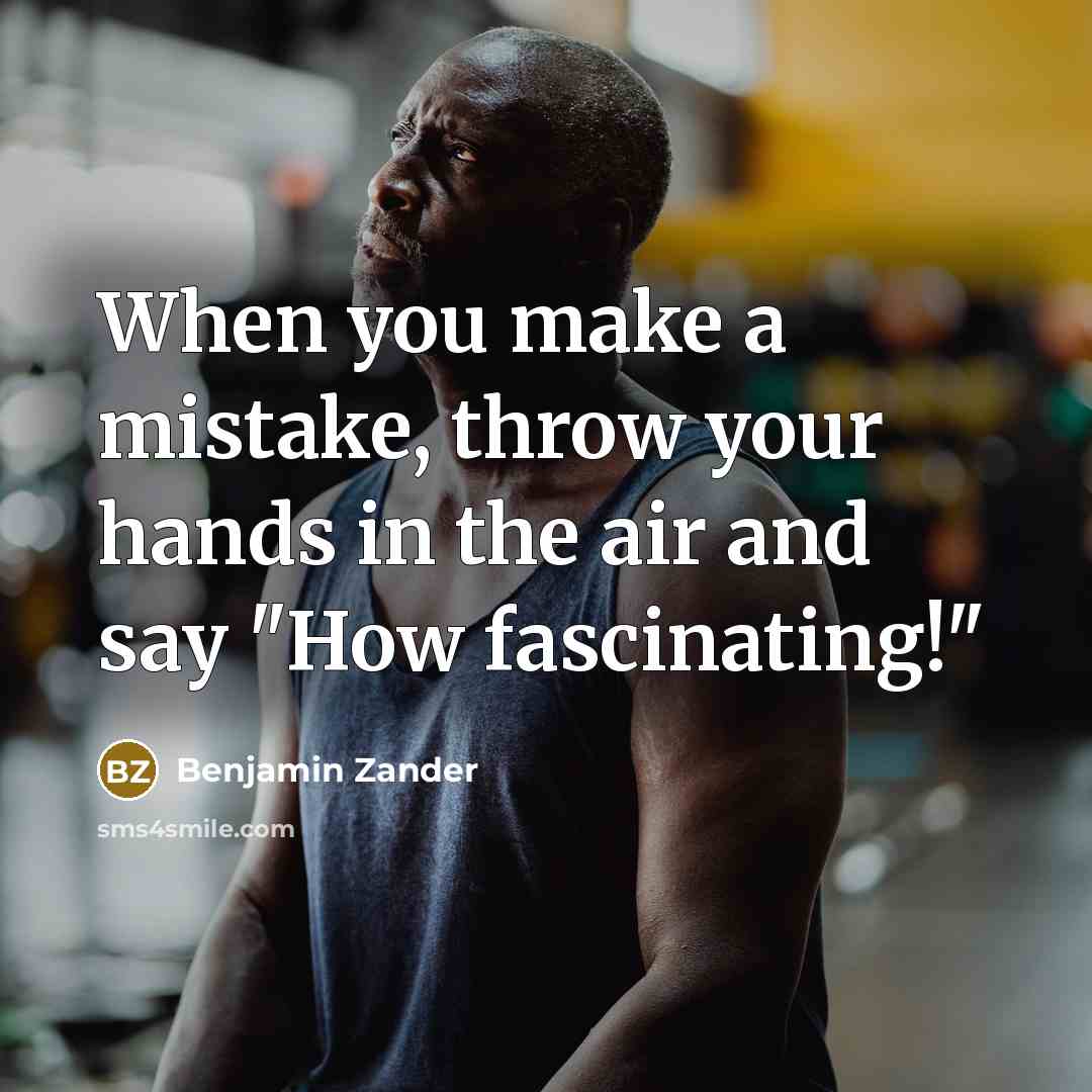 “When you make a mistake, throw your hands in the air and say "How fascinating!"” quote by Benjamin Zander