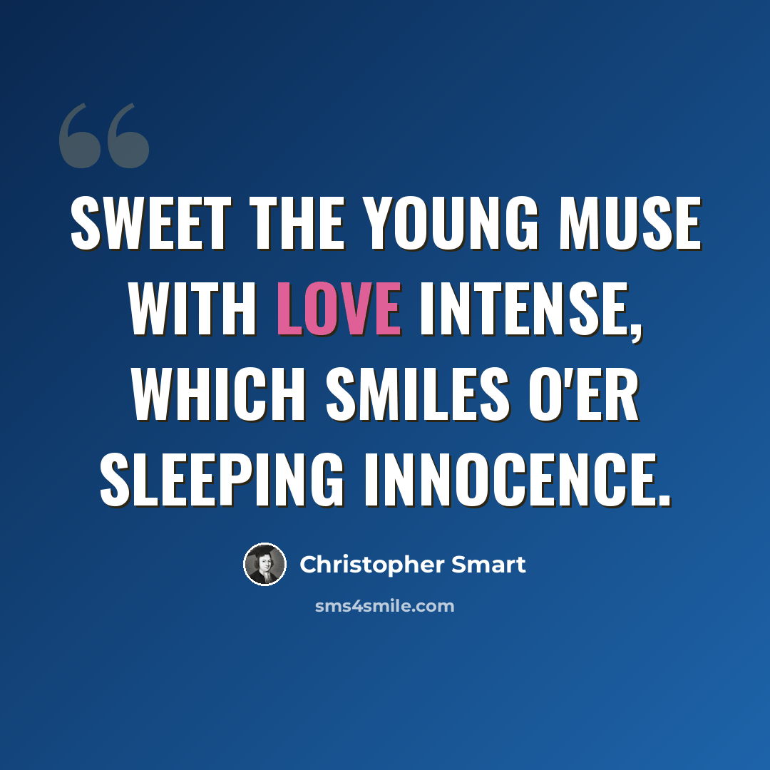 “Sweet the young muse with love intense, Which smiles o'er sleeping innocence.” quote by Christopher Smart