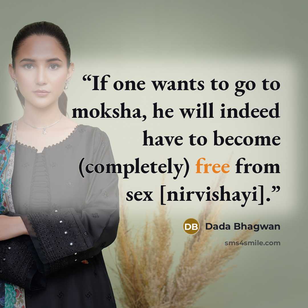 “If one wants to go to moksha, he will indeed have to become (completely) free from sex [nirvishayi].” quote by Dada Bhagwan