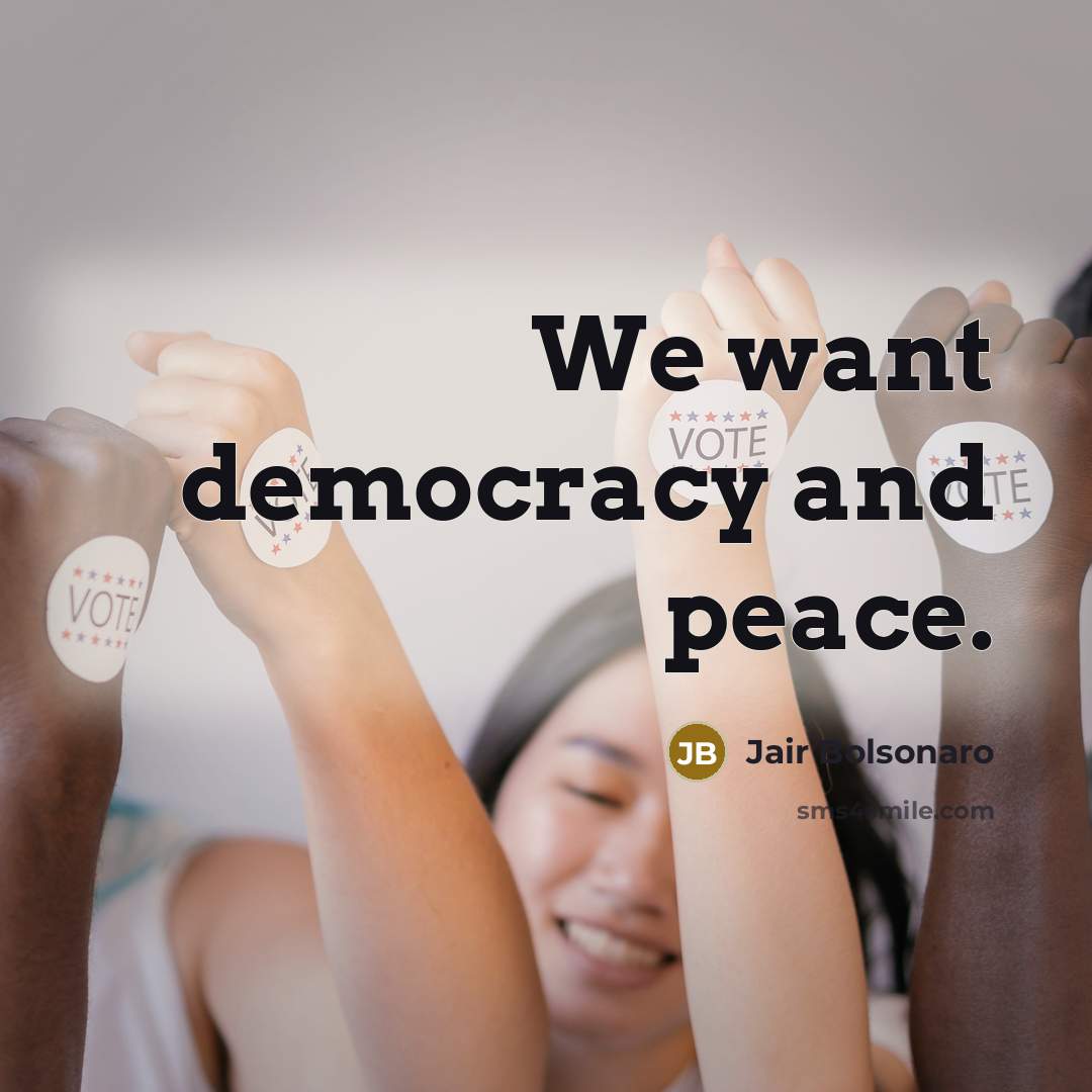 “We want democracy and peace.” quote by Jair Bolsonaro