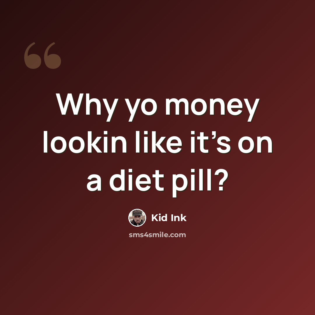 “Why yo money lookin like it's on a diet pill?” quote by Kid Ink