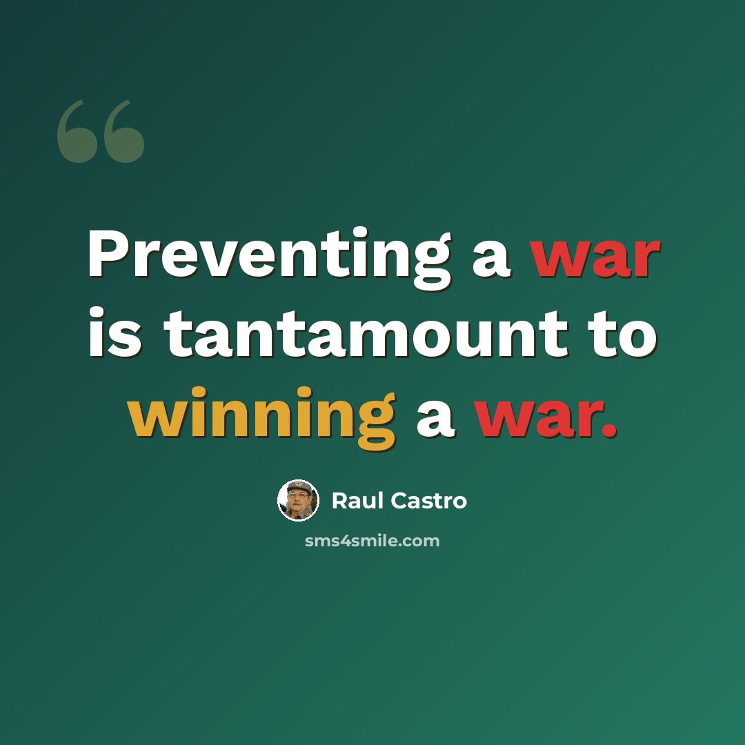 “Preventing a war is tantamount to winning a war.” quote by Raul Castro
