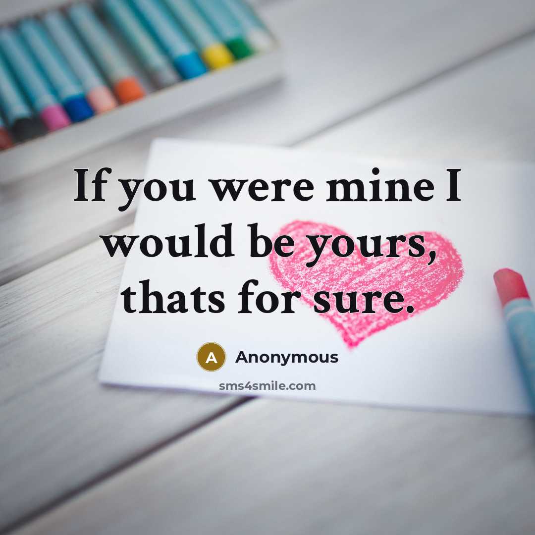 “If you were mine I would be yours, thats for sure.” quote by Anonymous