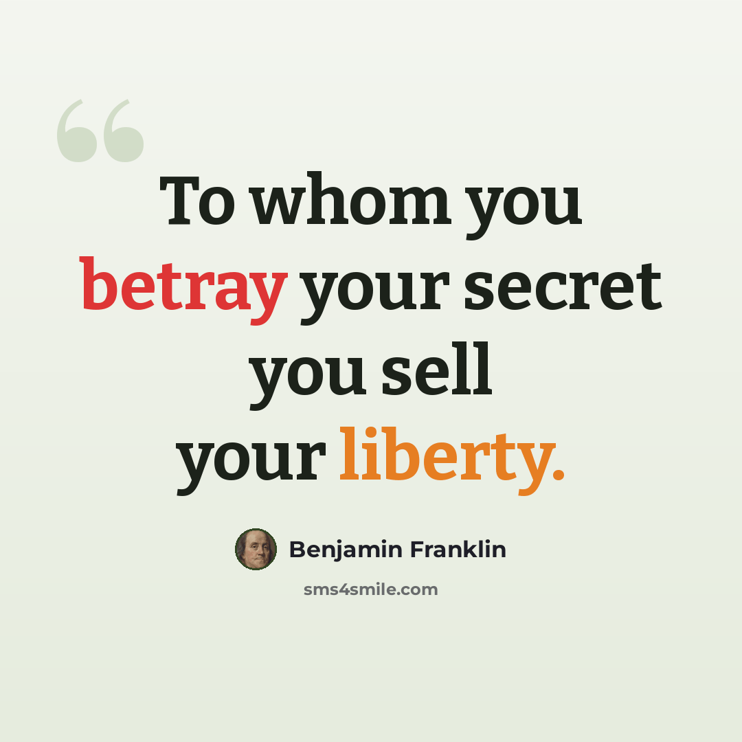 “To whom you betray your secret you sell your liberty.” quote by Benjamin Franklin