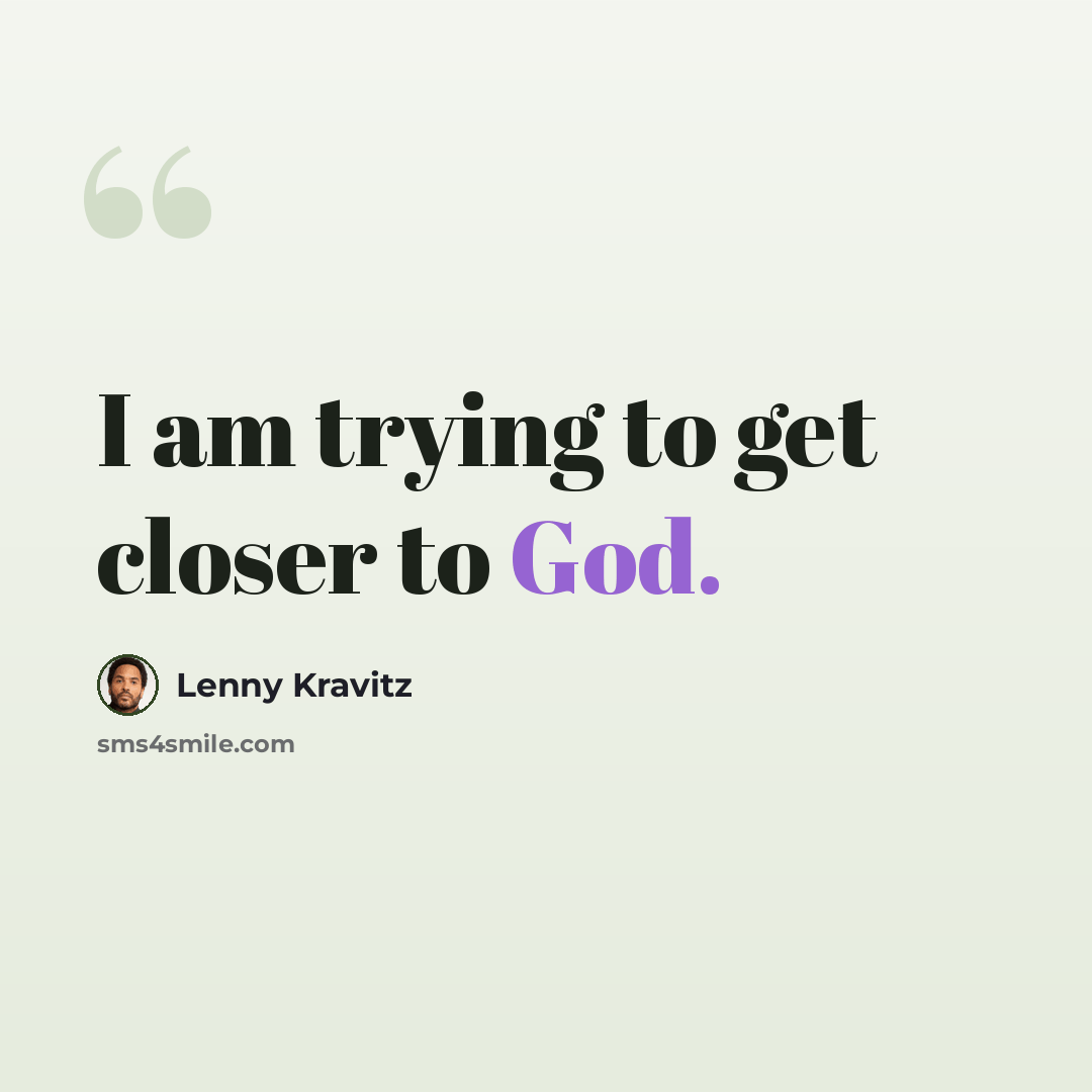 “I am trying to get closer to God.” quote by Lenny Kravitz