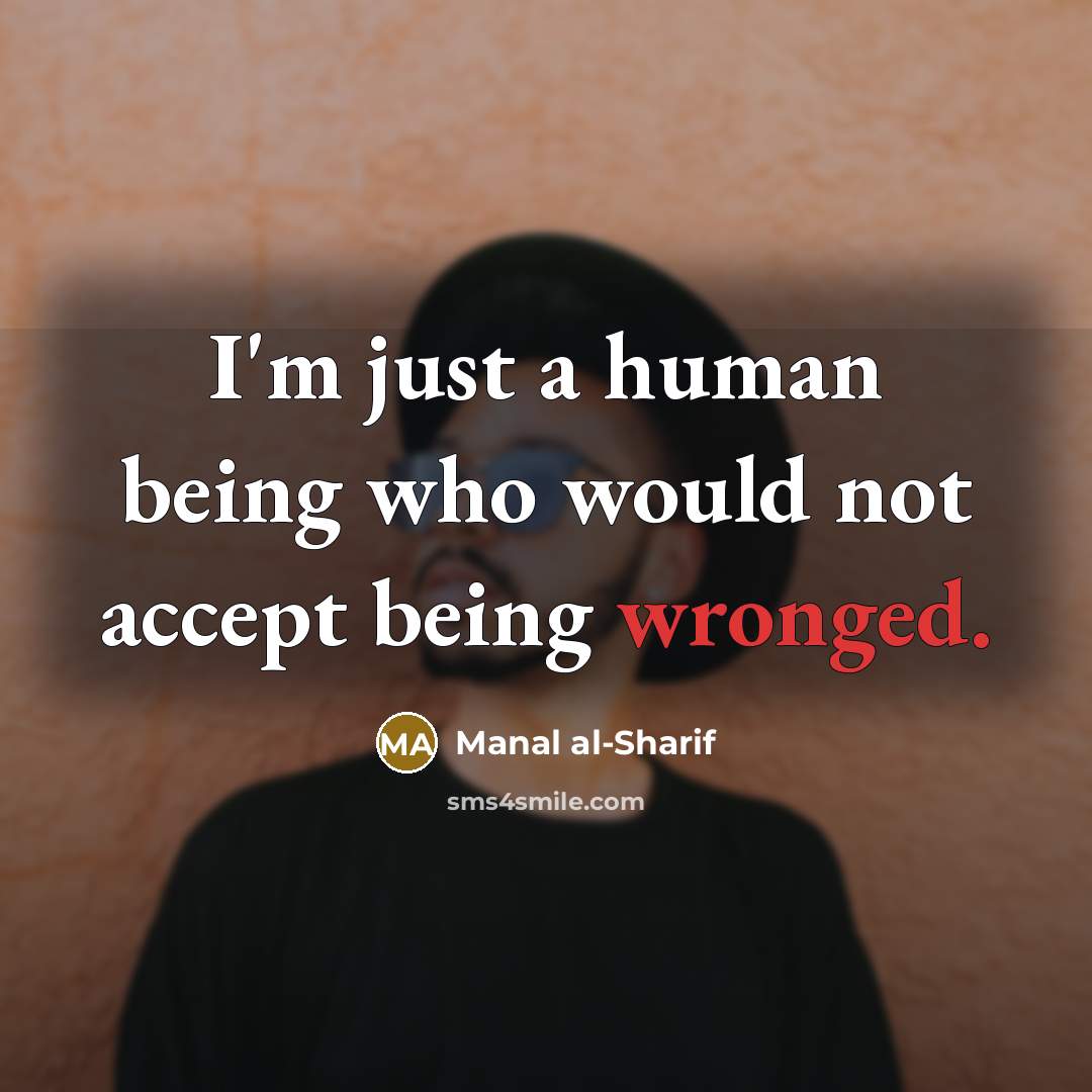 “I'm just a human being who would not accept being wronged.” quote by Manal al-Sharif