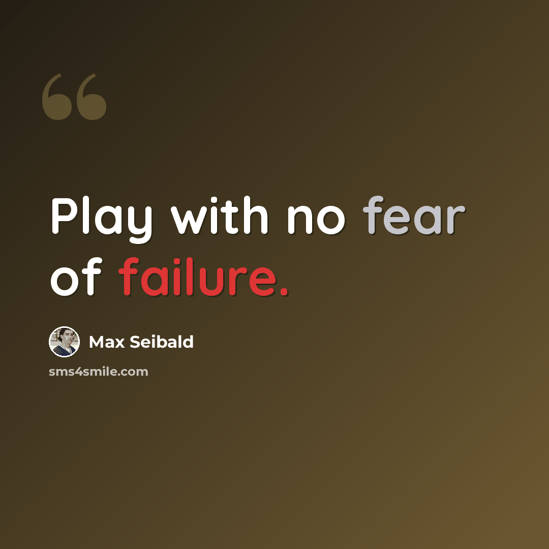 “Play with no fear of failure.” quote by Max Seibald