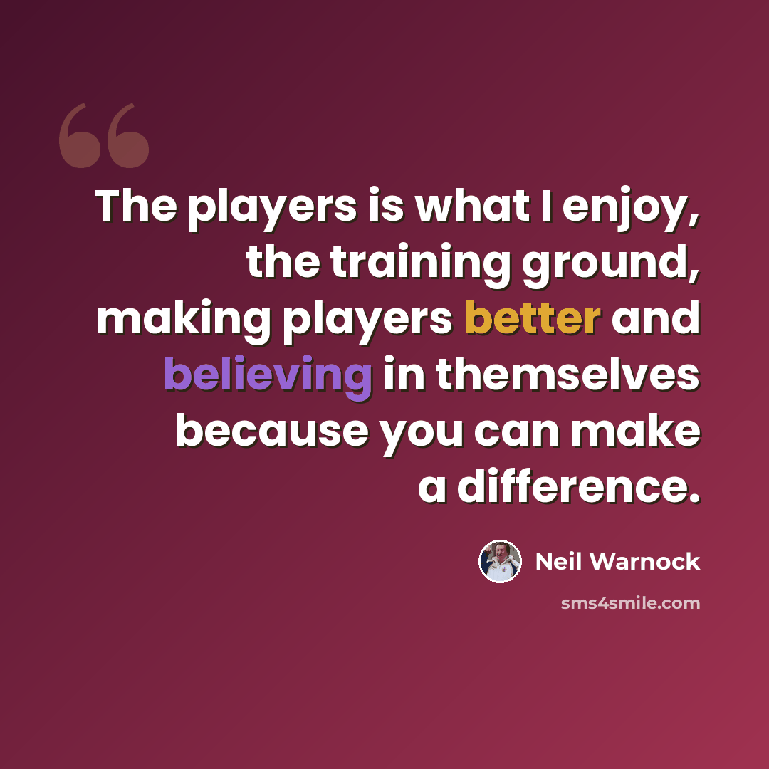 “The players is what I enjoy, the training ground, making players better and believing in themselves because you can make a difference.” quote by Neil Warnock