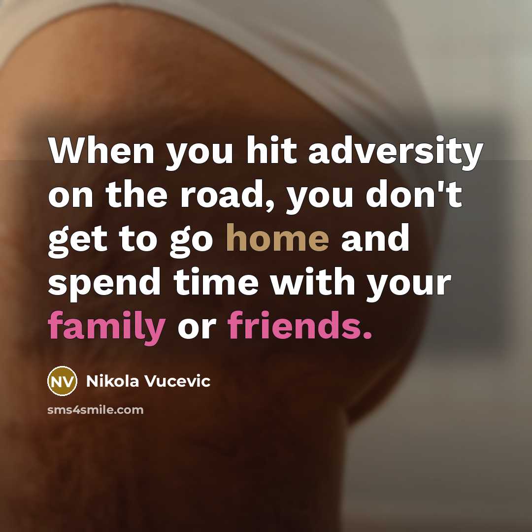 “When you hit adversity on the road, you don't get to go home and spend time with your family or friends.” quote by Nikola Vucevic