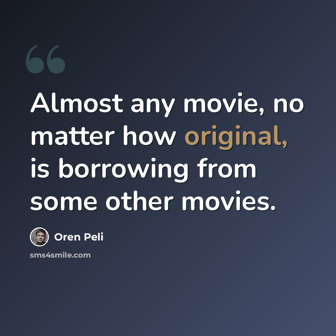“Almost any movie, no matter how original, is borrowing from some other movies.” quote by Oren Peli