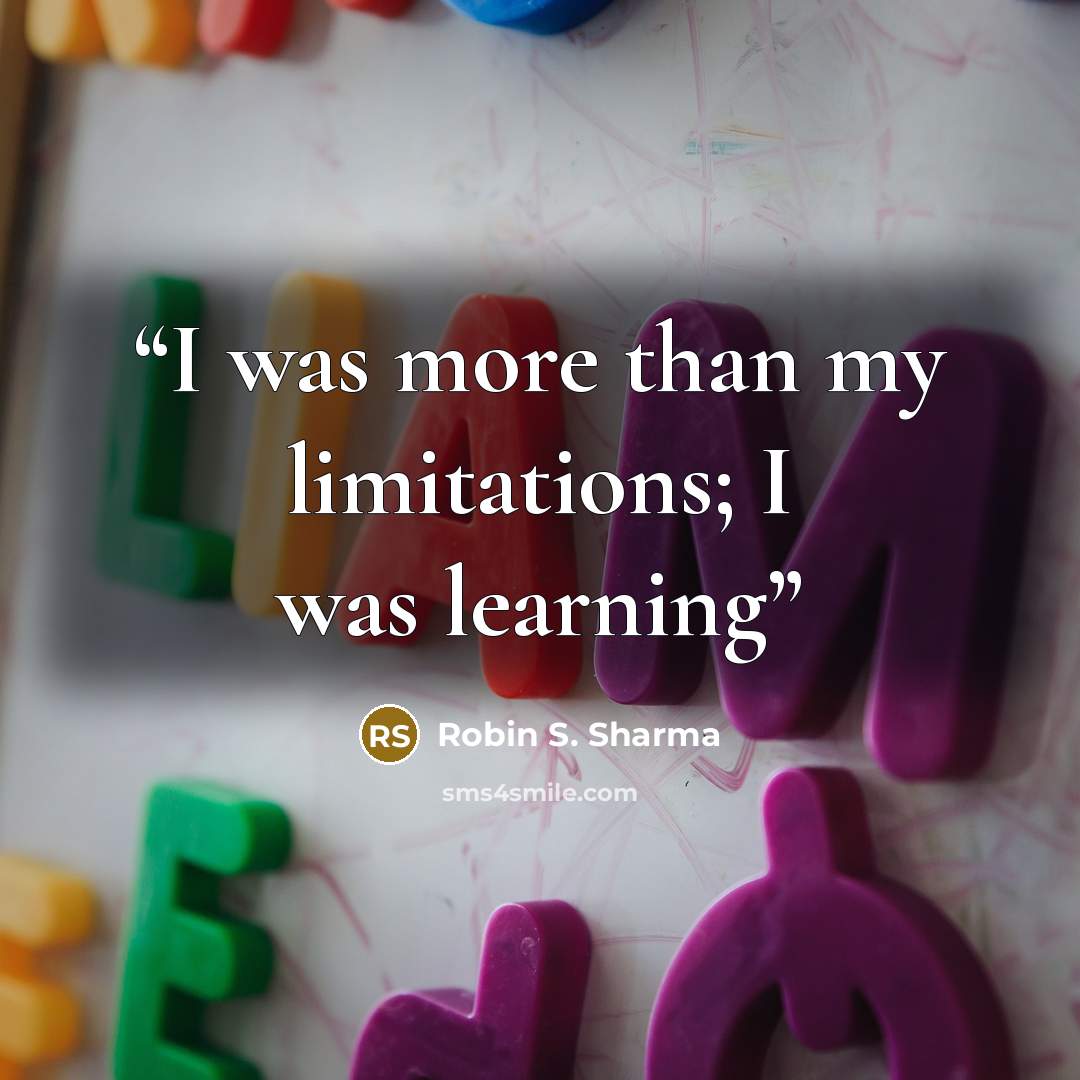 “I was more than my limitations; I was learning” quote by Robin S. Sharma