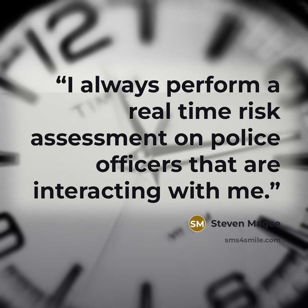 “I always perform a real time risk assessment on police officers that are interacting with me.” quote by Steven Magee