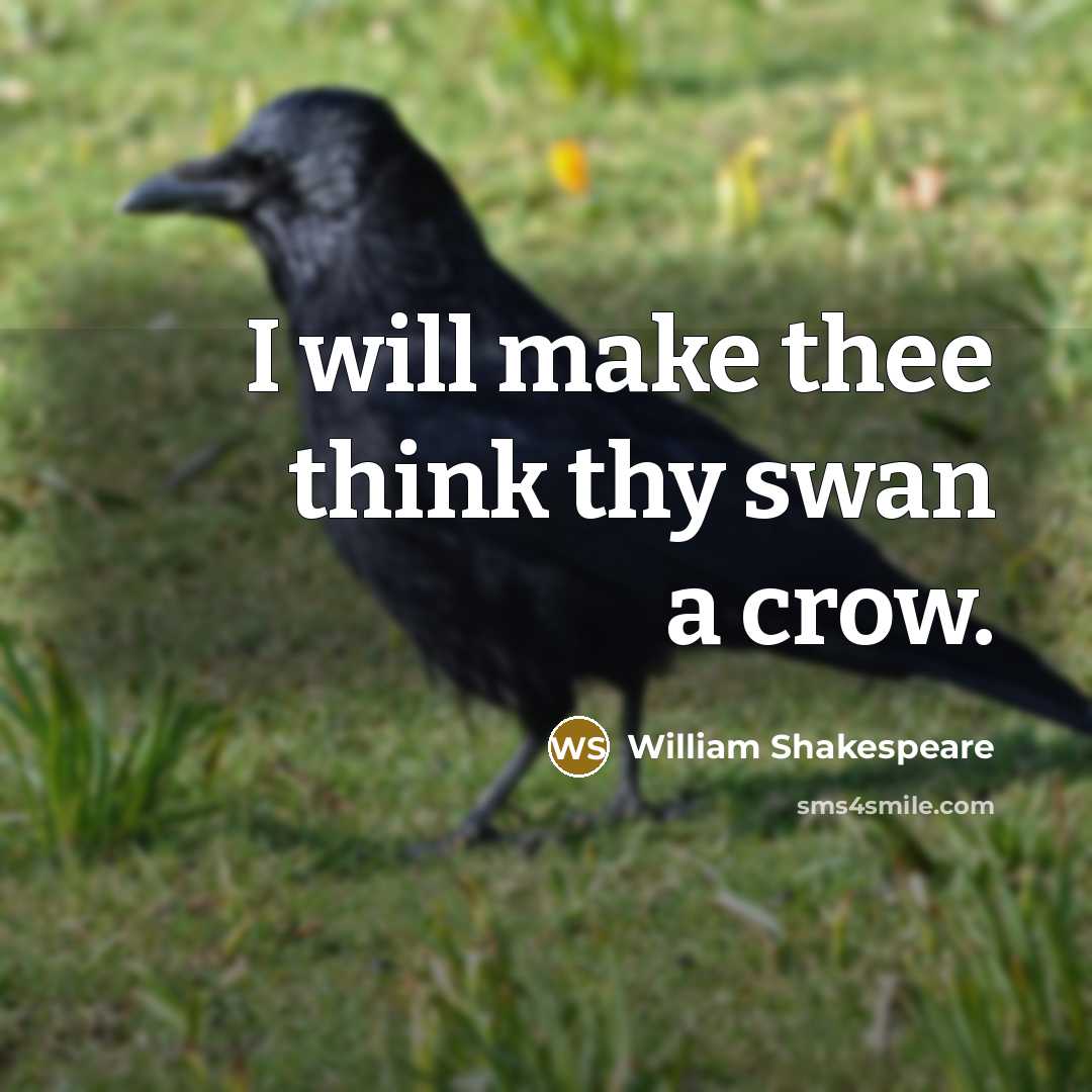 “I will make thee think thy swan a crow.” quote by William Shakespeare
