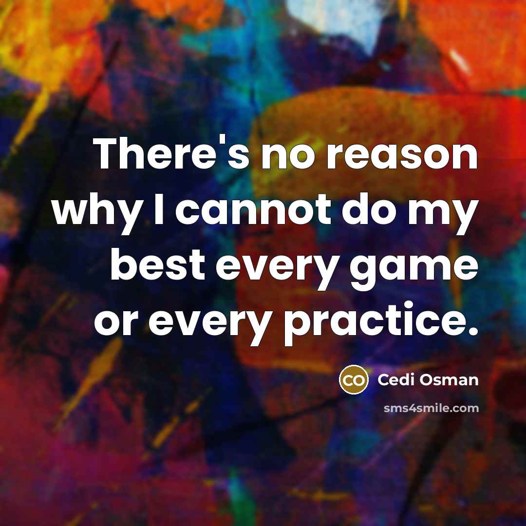“There's no reason why I cannot do my best every game or every practice.” quote by Cedi Osman