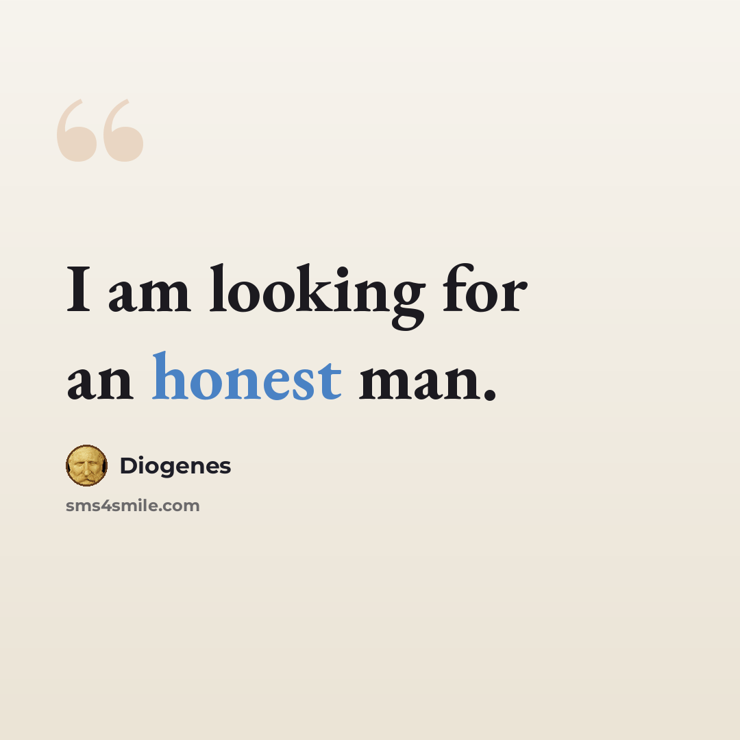 “I am looking for an honest man.” quote by Diogenes