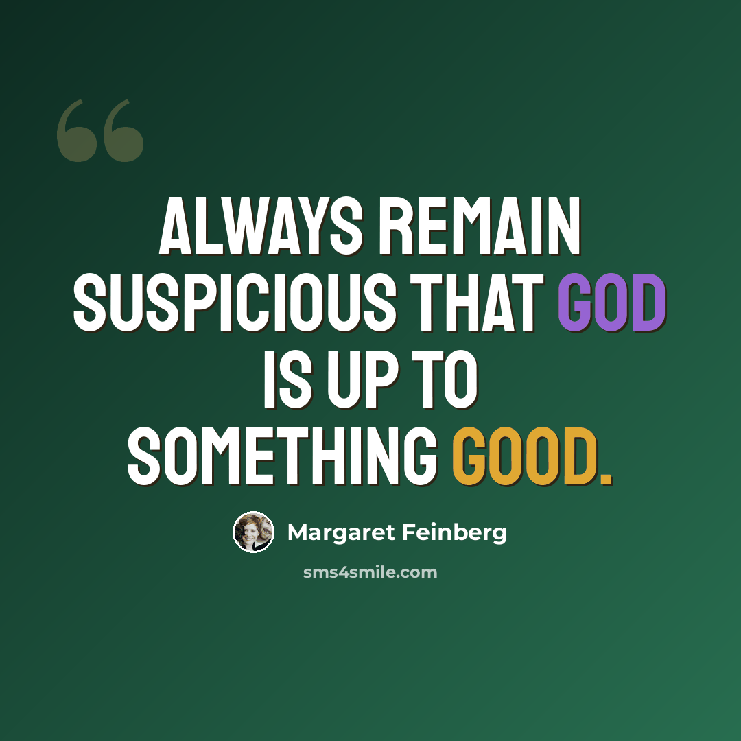 “Always remain suspicious that God is up to something good.” quote by Margaret Feinberg