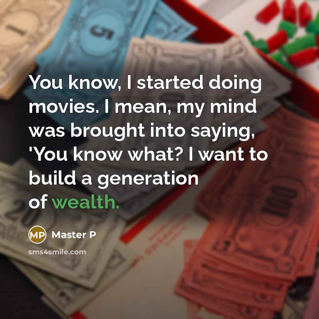 “You know, I started doing movies. I mean, my mind was brought into saying, 'You know what? I want to build a generation of wealth.” quote by Master P