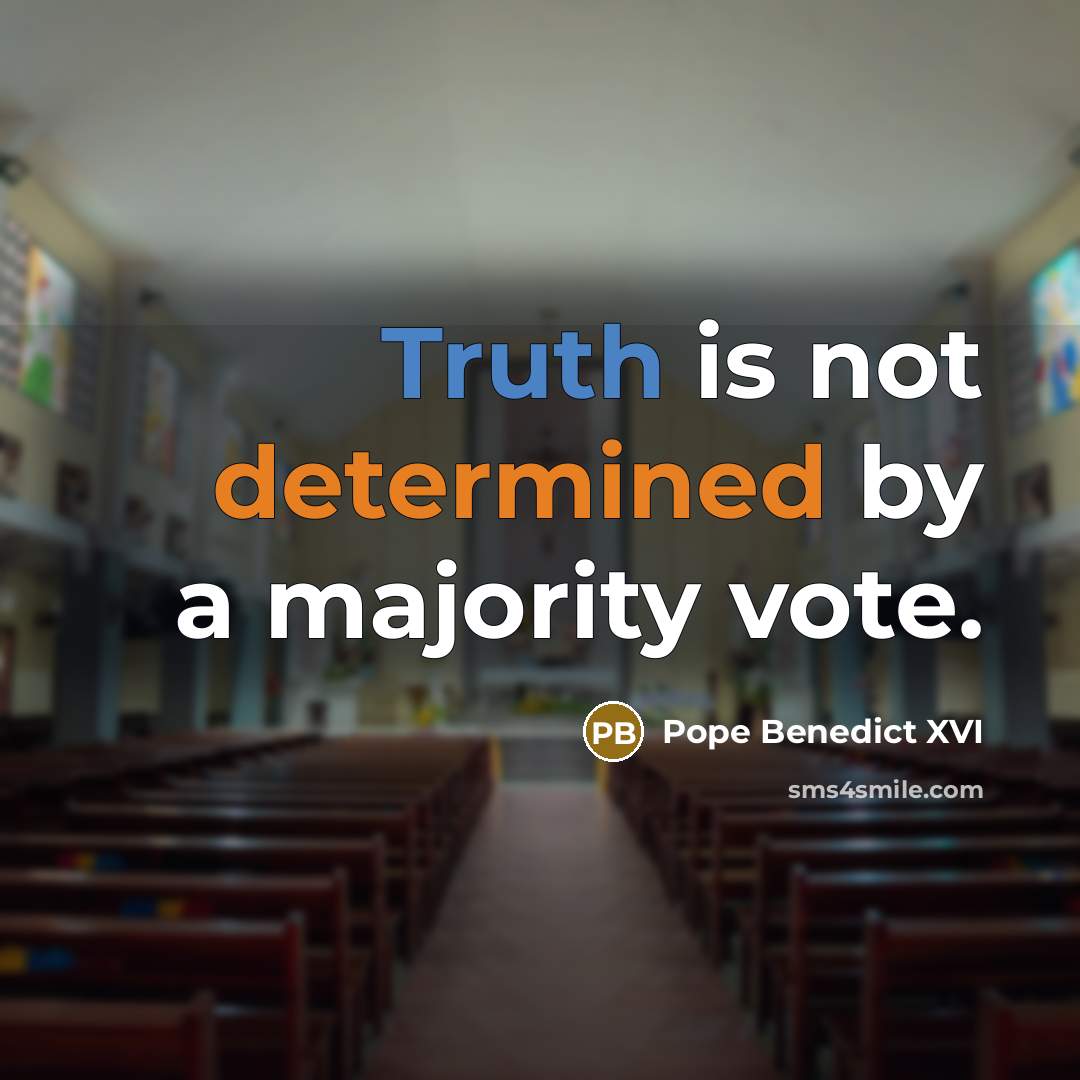 “Truth is not determined by a majority vote.” quote by Pope Benedict XVI