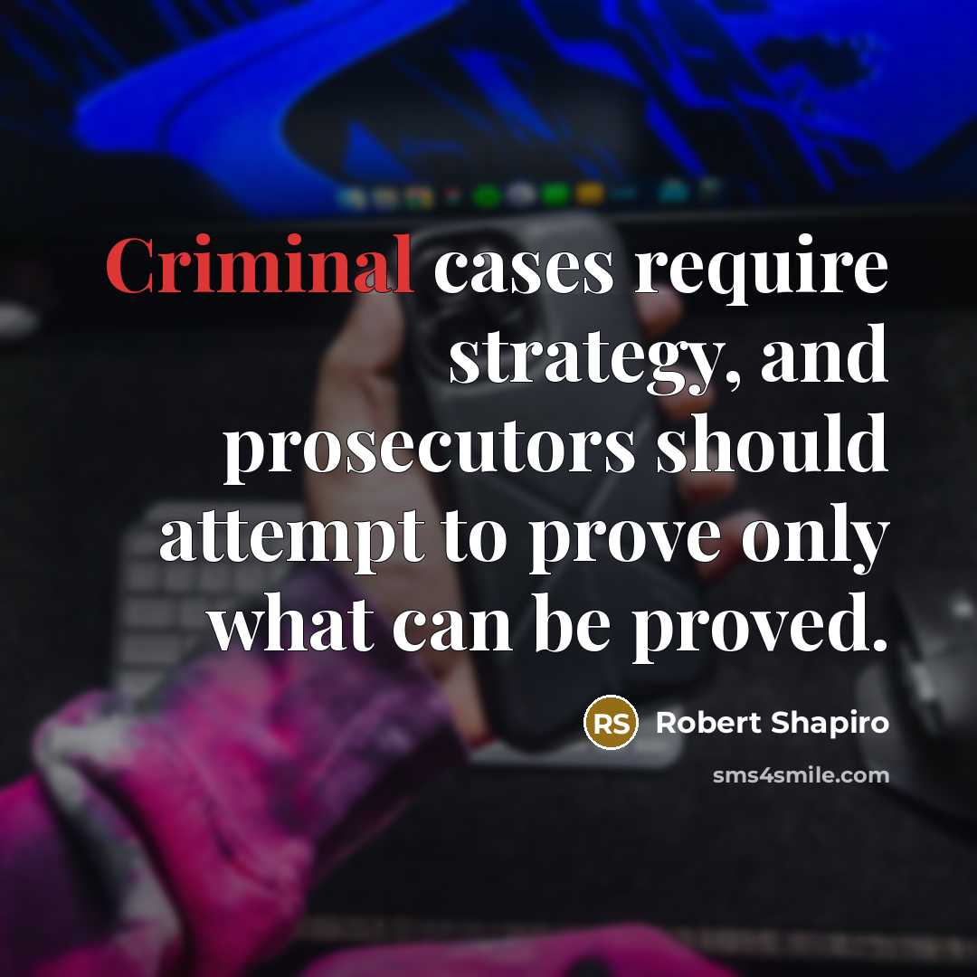 “Criminal cases require strategy, and prosecutors should attempt to prove only what can be proved.” quote by Robert Shapiro