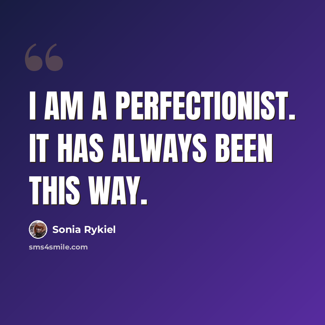“I am a perfectionist. It has always been this way.” quote by Sonia Rykiel