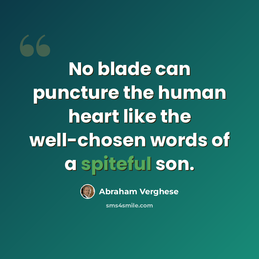 “No blade can puncture the human heart like the well-chosen words of a spiteful son.” quote by Abraham Verghese