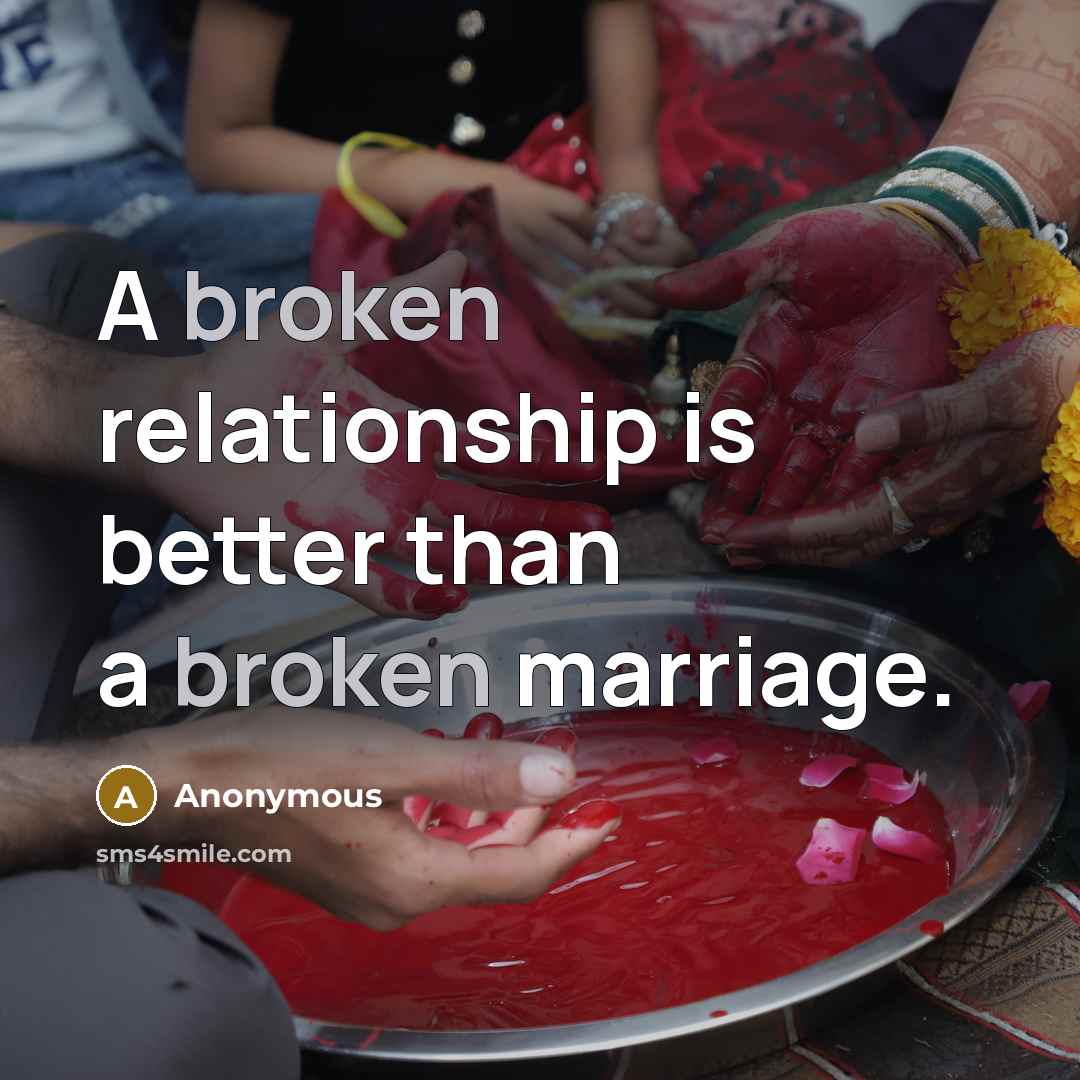 “A broken relationship is better than a broken marriage.” quote by Anonymous
