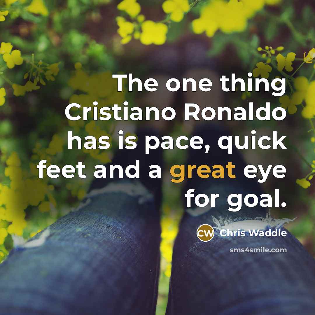“The one thing Cristiano Ronaldo has is pace, quick feet and a great eye for goal.” quote by Chris Waddle