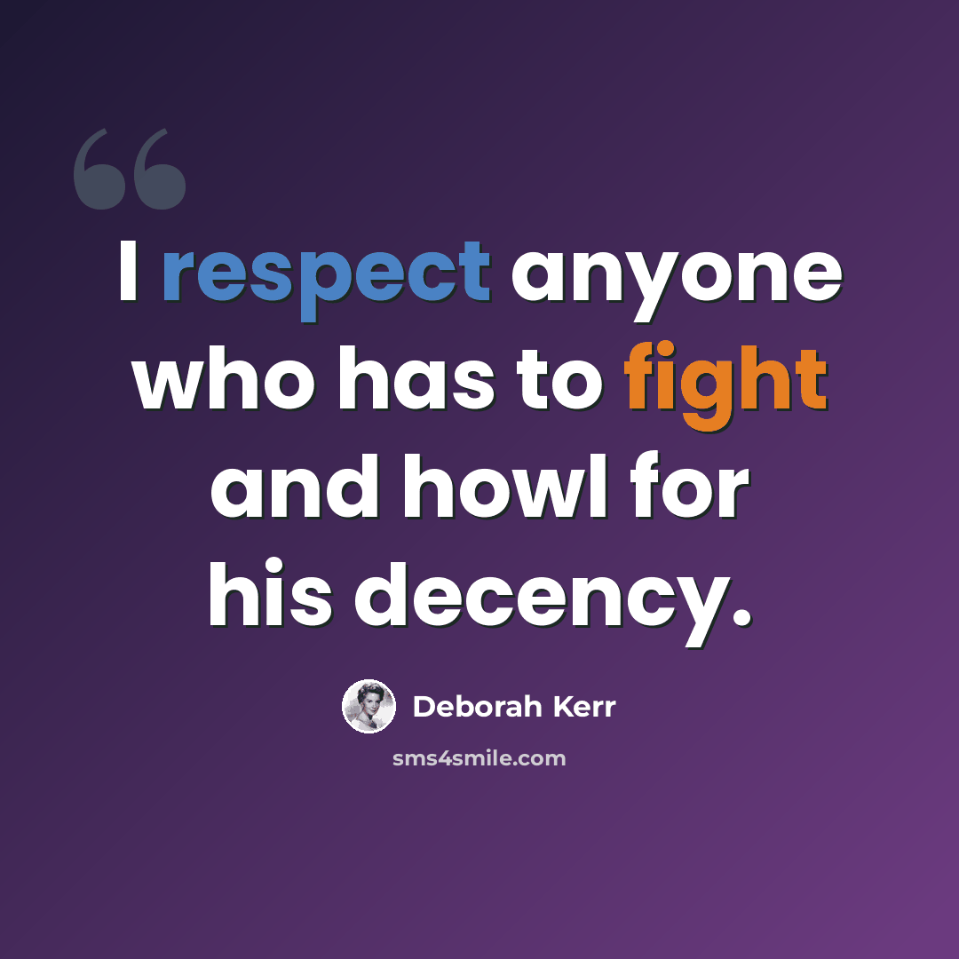 “I respect anyone who has to fight and howl for his decency.” quote by Deborah Kerr