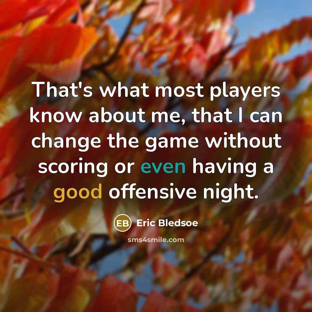 “That's what most players know about me, that I can change the game without scoring or even having a good offensive night.” quote by Eric Bledsoe