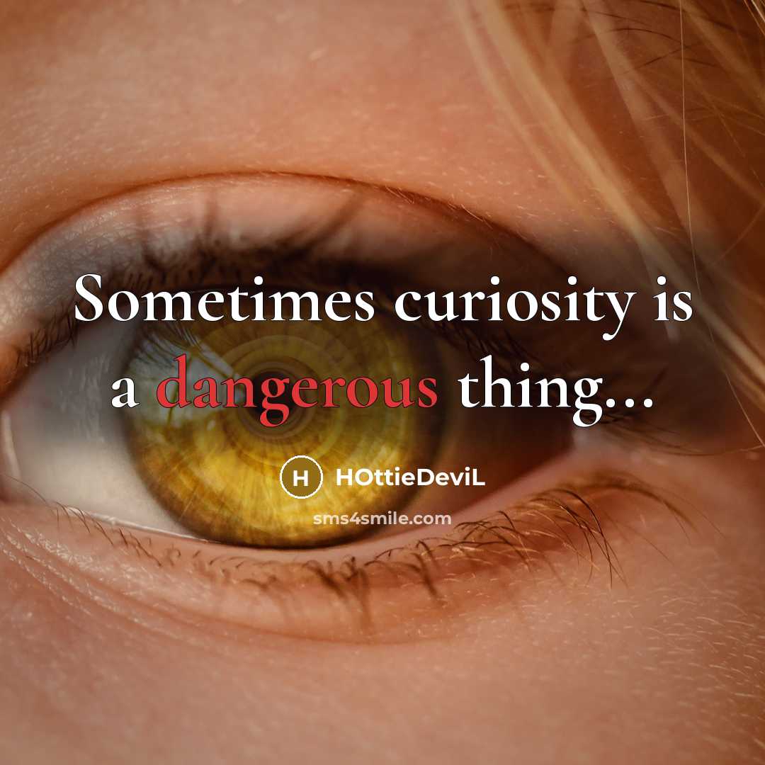 “Sometimes curiosity is a dangerous thing...” quote by HOttieDeviL