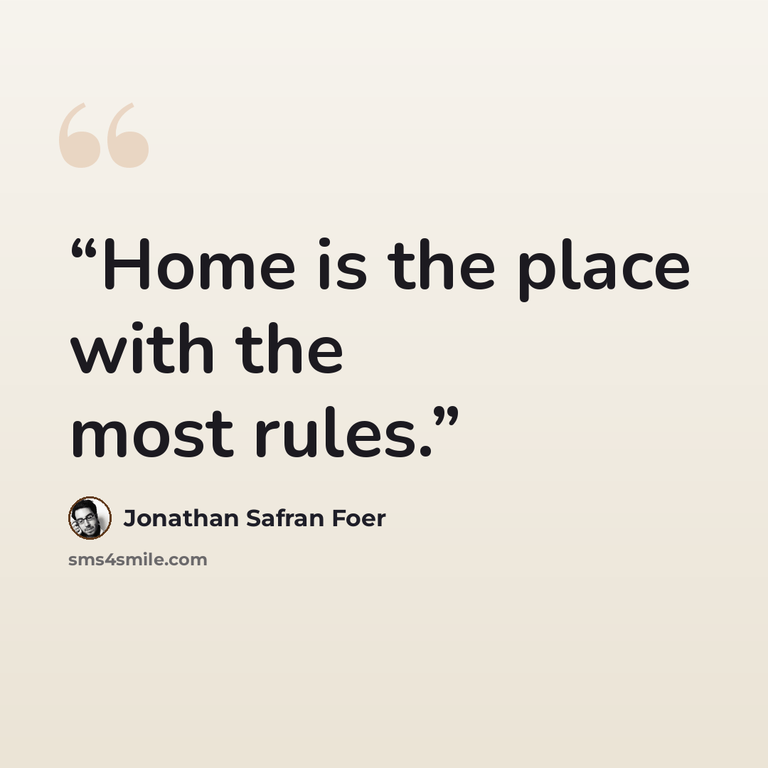 “Home is the place with the most rules.” quote by Jonathan Safran Foer