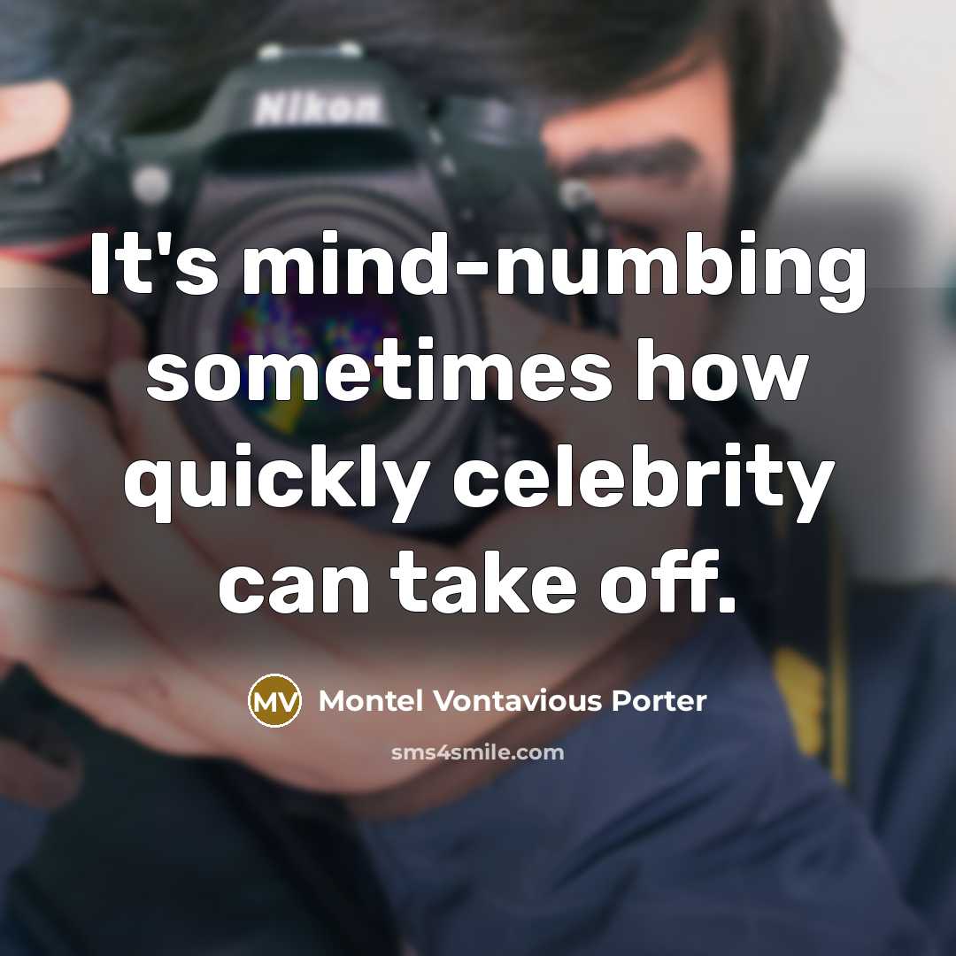 “It's mind-numbing sometimes how quickly celebrity can take off.” quote by Montel Vontavious Porter