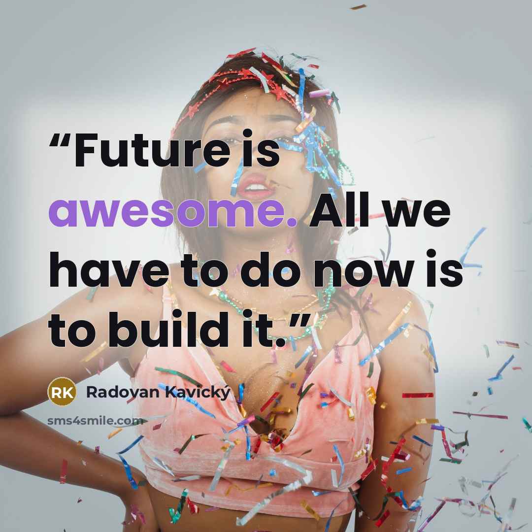 “Future is awesome. All we have to do now is to build it.” quote by Radovan Kavický