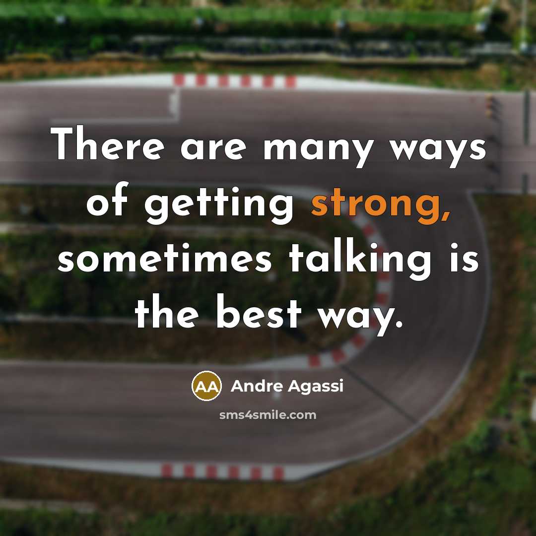 “There are many ways of getting strong, sometimes talking is the best way.” quote by Andre Agassi