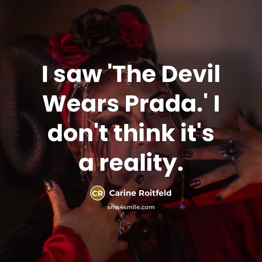 “I saw 'The Devil Wears Prada.' I don't think it's a reality.” quote by Carine Roitfeld
