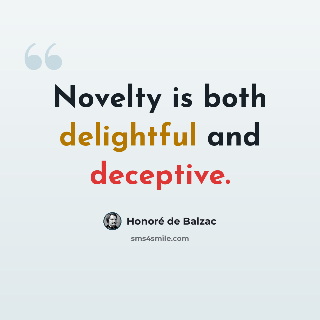 “Novelty is both delightful and deceptive.” quote by Honore de Balzac