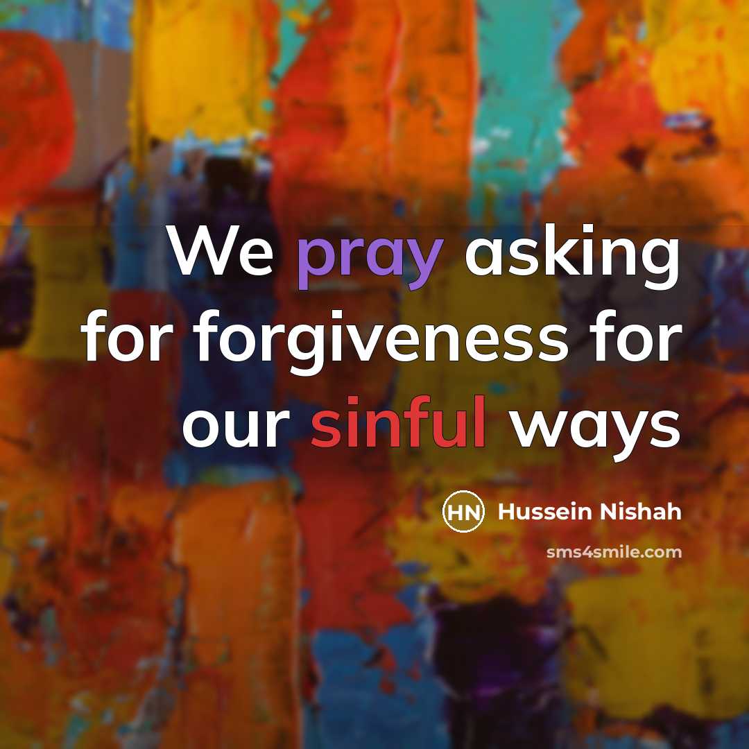 “We pray asking for forgiveness for our sinful ways” quote by Hussein Nishah